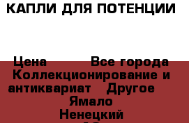 КАПЛИ ДЛЯ ПОТЕНЦИИ  › Цена ­ 990 - Все города Коллекционирование и антиквариат » Другое   . Ямало-Ненецкий АО,Губкинский г.